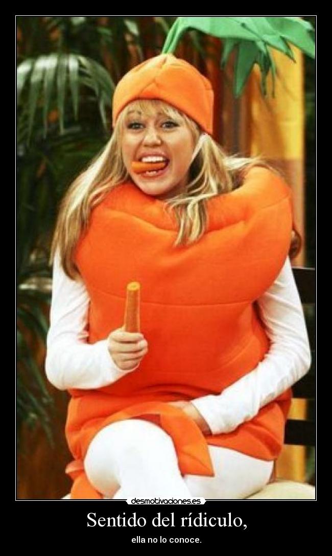 Sentido del rídiculo, - ella no lo conoce.