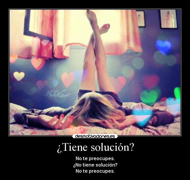 ¿Tiene solución? - No te preocupes.
¿No tiene solución?
No te preocupes.