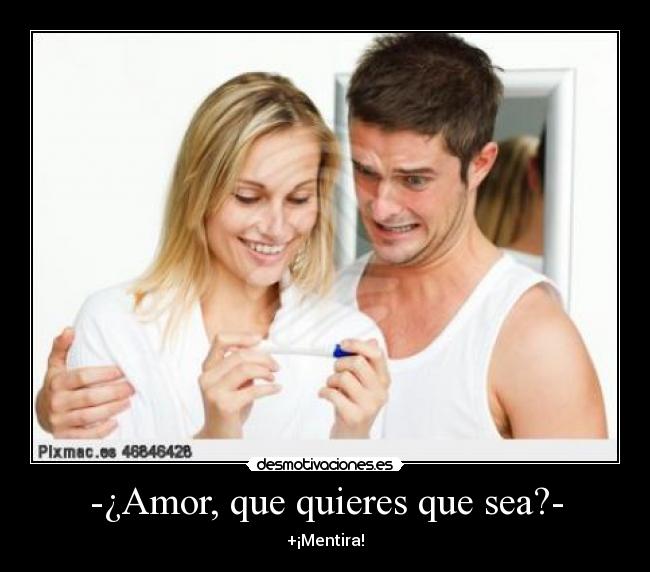 -¿Amor, que quieres que sea?- -