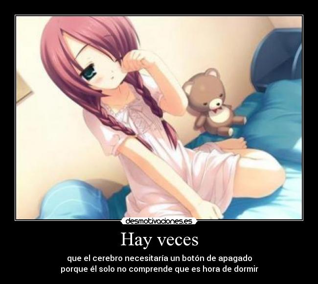 Hay veces - que el cerebro necesitaría un botón de apagado
porque él solo no comprende que es hora de dormir