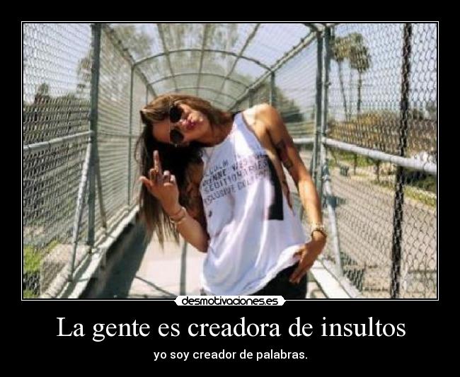 La gente es creadora de insultos -