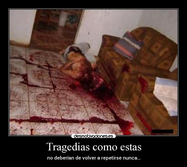 Tragedias como estas - no deberían de volver a repetirse nunca...