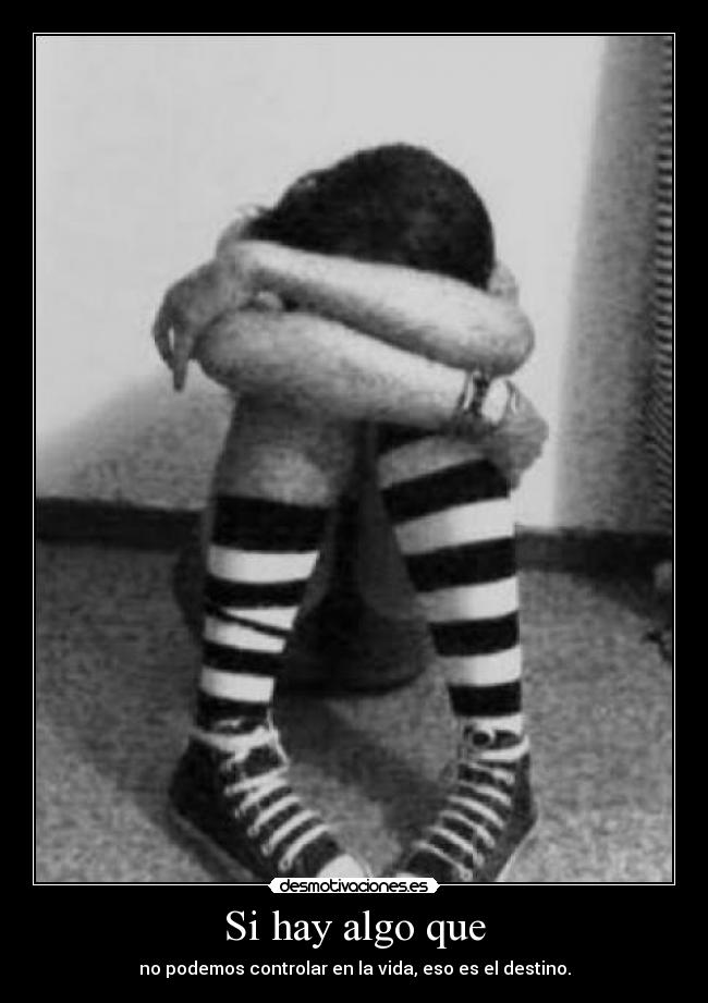 Si hay algo que - no podemos controlar en la vida, eso es el destino.