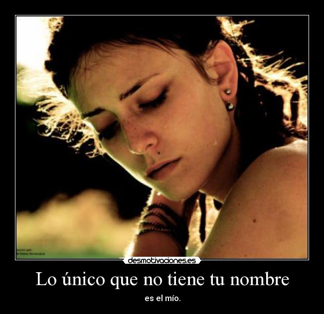Lo único que no tiene tu nombre - es el mío.