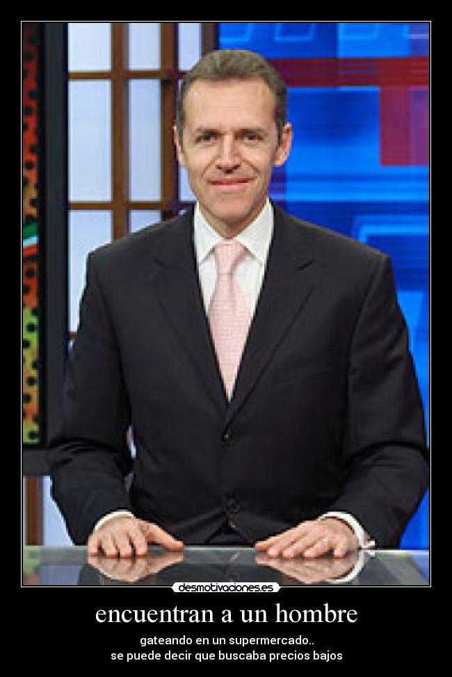 encuentran a un hombre - gateando en un supermercado..
se puede decir que buscaba precios bajos