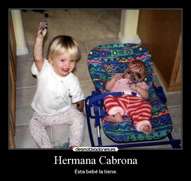 Hermana Cabrona - Ésta bebé la tiene.