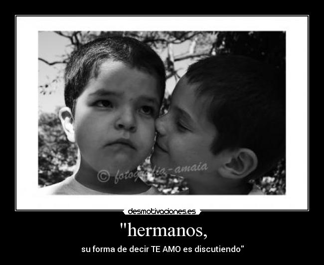 hermanos, - su forma de decir TE AMO es discutiendo