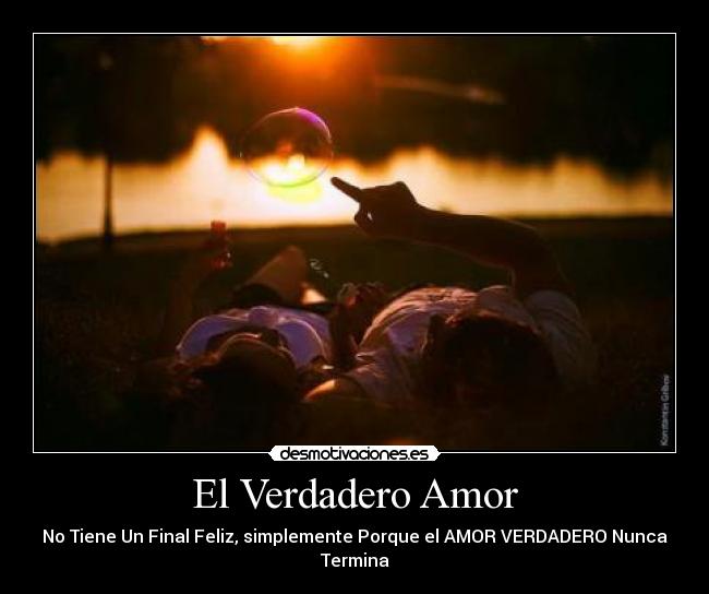 El Verdadero Amor - No Tiene Un Final Feliz, simplemente Porque el AMOR VERDADERO Nunca Termina