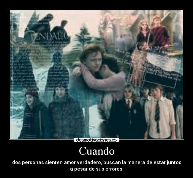 Cuando - dos personas sienten amor verdadero, buscan la manera de estar juntos
a pesar de sus errores.