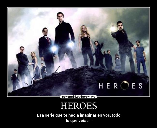 HEROES - Esa serie que te hacia imaginar en vos, todo
lo que veías...