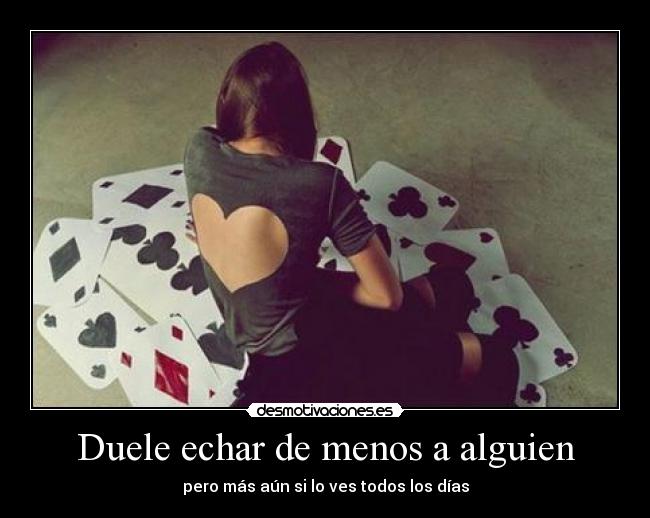 Duele echar de menos a alguien - pero más aún si lo ves todos los días