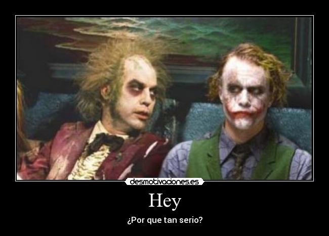 Hey - ¿Por que tan serio?