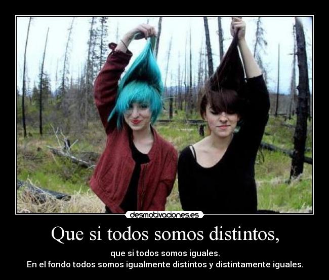 Que si todos somos distintos, - 