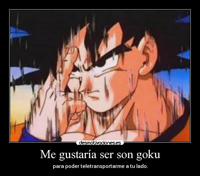 Me gustaría ser son goku -