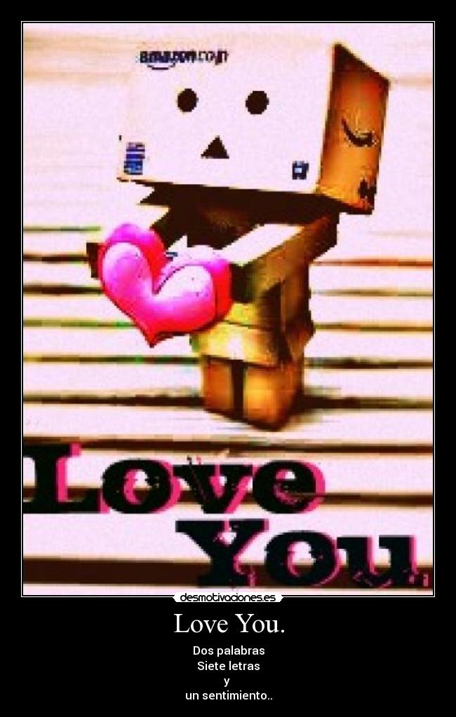 Love You. - Dos palabras
Siete letras
y 
un sentimiento..