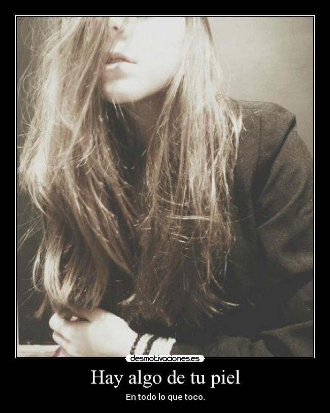 Hay algo de tu piel - En todo lo que toco.