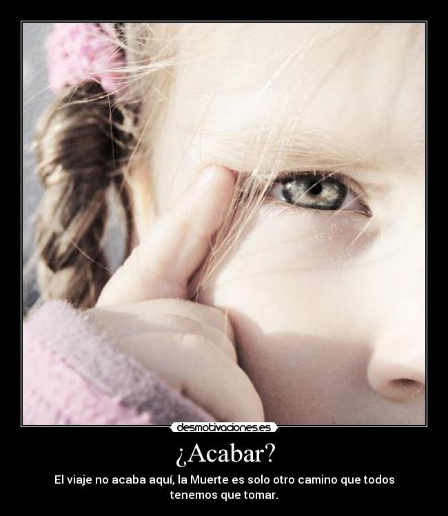 ¿Acabar? - El viaje no acaba aquí, la Muerte es solo otro camino que todos tenemos que tomar.