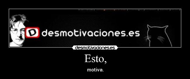 Esto, - motiva.