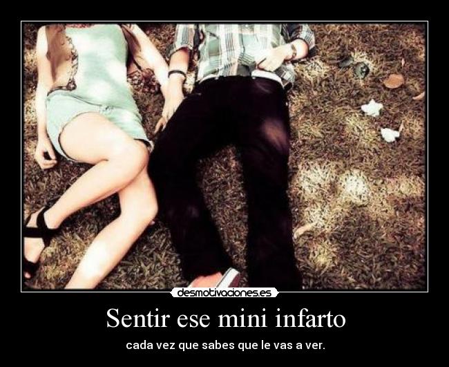 Sentir ese mini infarto -