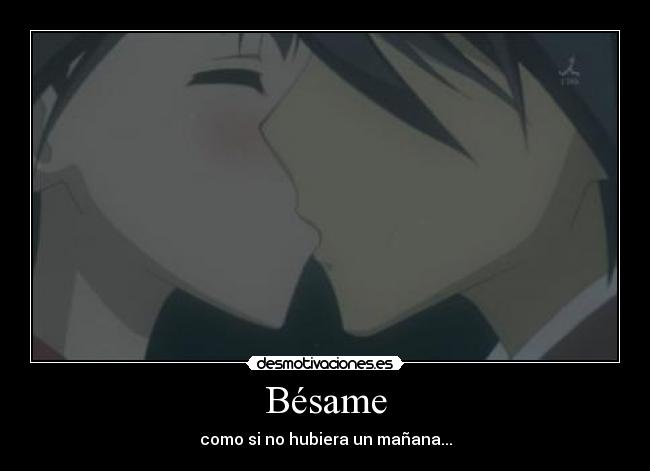 Bésame - como si no hubiera un mañana...