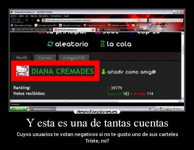 Y esta es una de tantas cuentas - Cuyos usuarios te votan negativos si no te gusto uno de sus carteles
Triste, no?