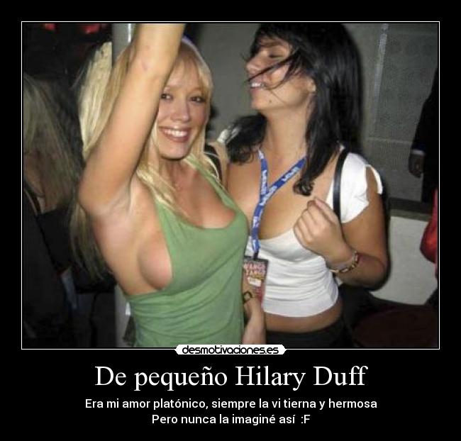 De pequeño Hilary Duff - Era mi amor platónico, siempre la vi tierna y hermosa
Pero nunca la imaginé así :F