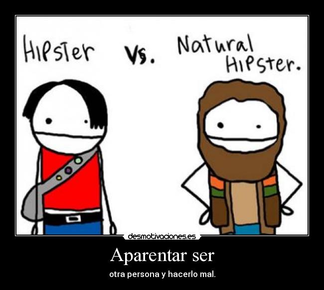 Aparentar ser - otra persona y hacerlo mal.