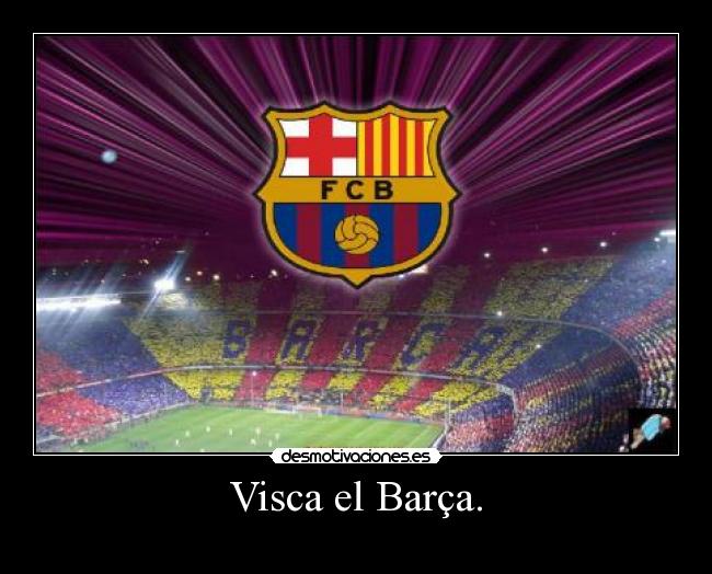 Visca el Barça. -