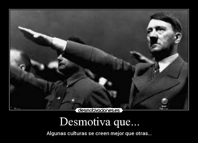 Desmotiva que... - Algunas culturas se creen mejor que otras...