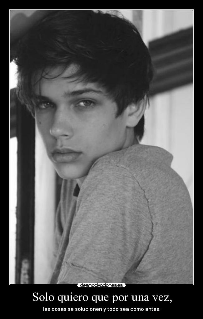 Solo quiero que por una vez, - las cosas se solucionen y todo sea como antes.