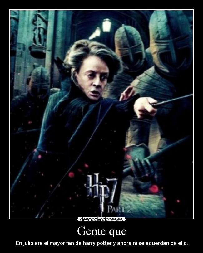 Gente que - En julio era el mayor fan de harry potter y ahora ni se acuerdan de ello.