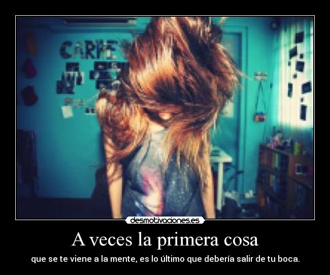 A veces la primera cosa - que se te viene a la mente, es lo último que debería salir de tu boca.
