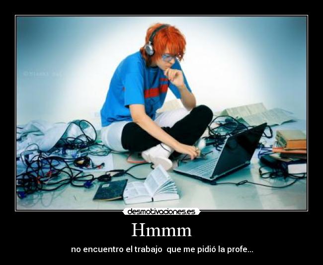 Hmmm - no encuentro el trabajo  que me pidió la profe...