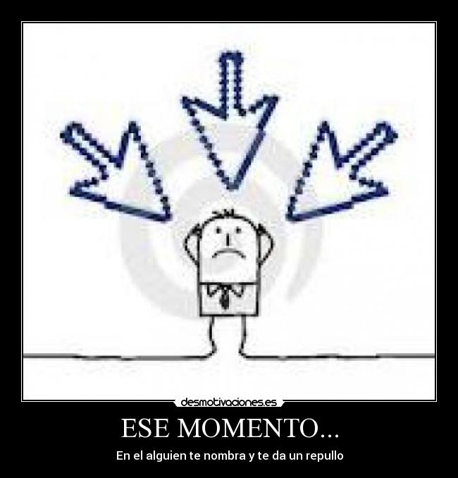 ESE MOMENTO... - En el alguien te nombra y te da un repullo