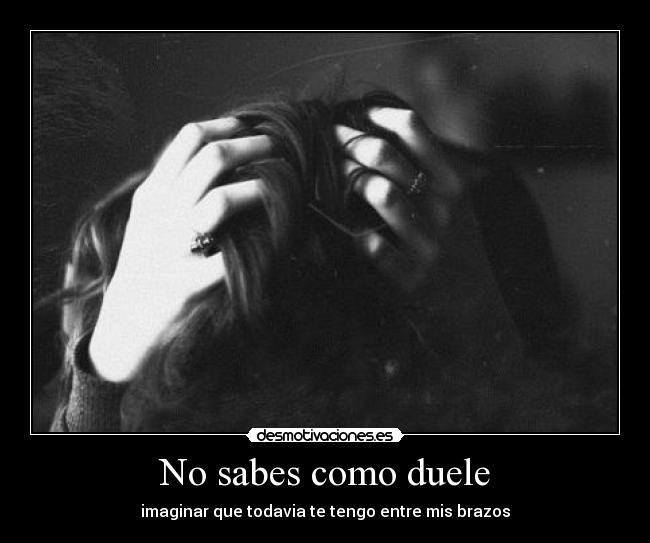 No sabes como duele -