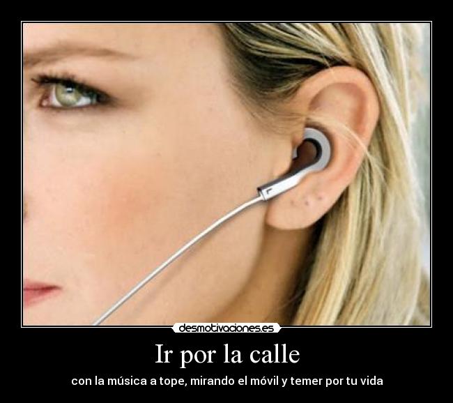 Ir por la calle - con la música a tope, mirando el móvil y temer por tu vida