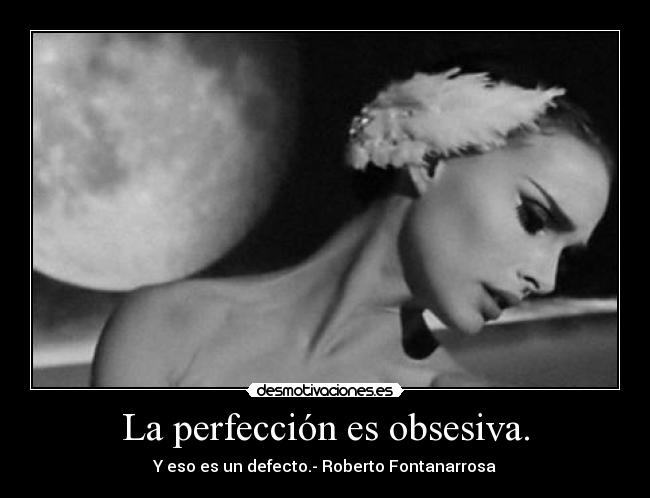 La perfección es obsesiva. - 