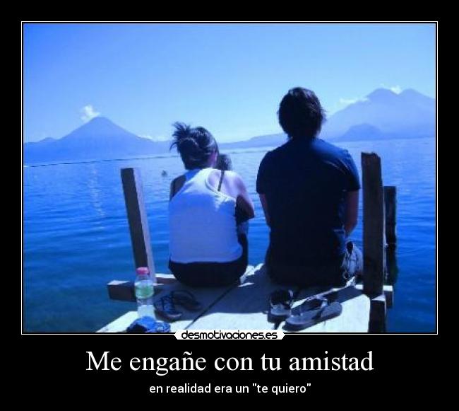 Me engañe con tu amistad - en realidad era un te quiero