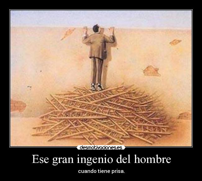 Ese gran ingenio del hombre - cuando tiene prisa.