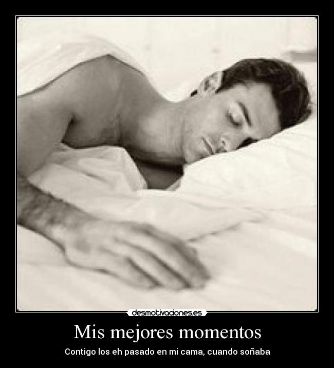 Mis mejores momentos - Contigo los eh pasado en mi cama, cuando soñaba