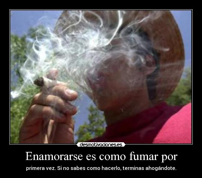 Enamorarse es como fumar por -