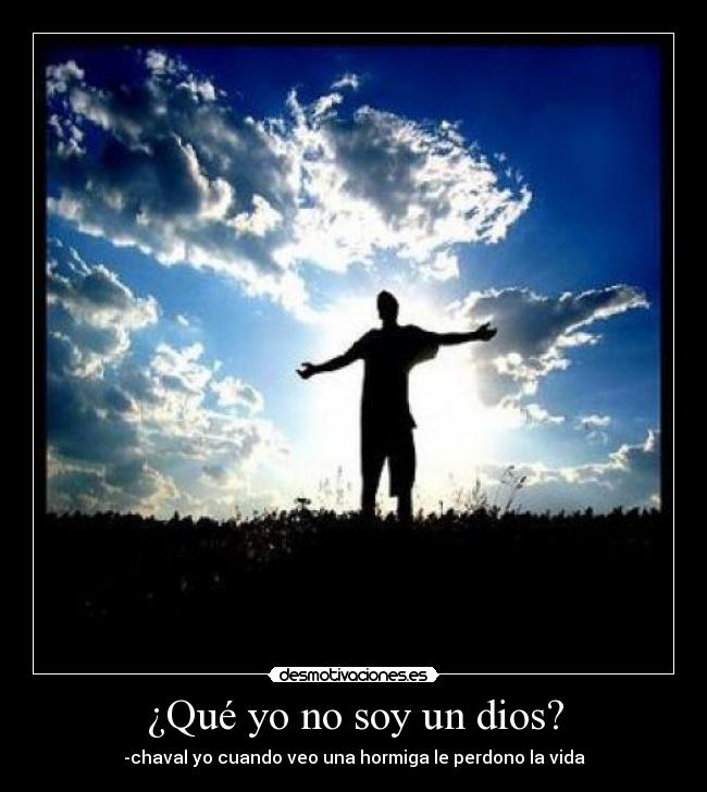 ¿Qué yo no soy un dios? -
