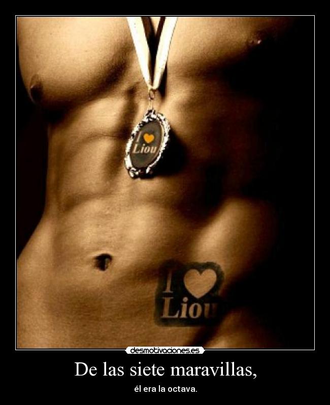 De las siete maravillas, - él era la octava.