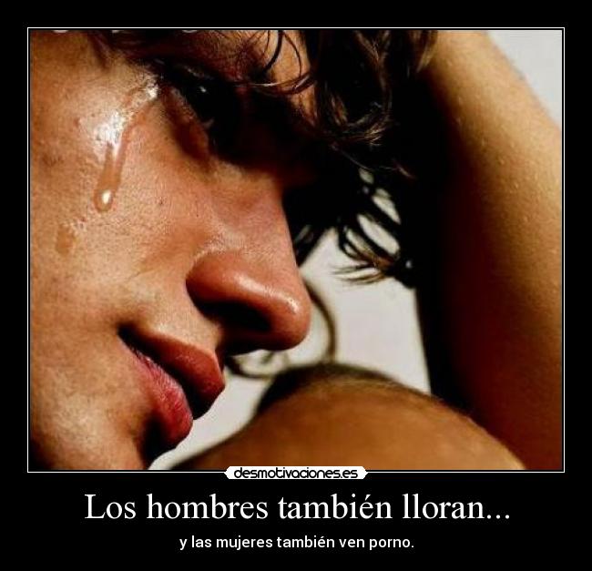 Los hombres también lloran... - y las mujeres también ven porno.