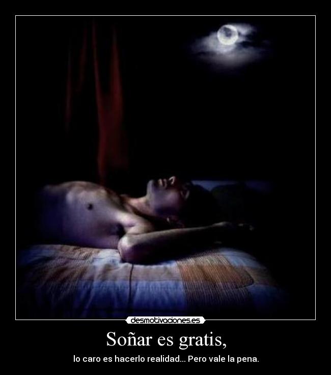 Soñar es gratis, -