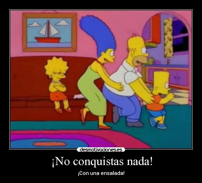 ¡No conquistas nada! -