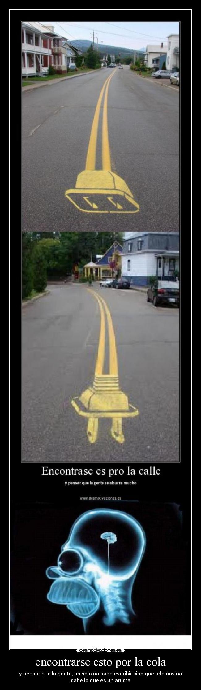 encontrarse esto por la cola - y pensar que la gente, no solo no sabe escribir sino que ademas no
sabe lo que es un artista