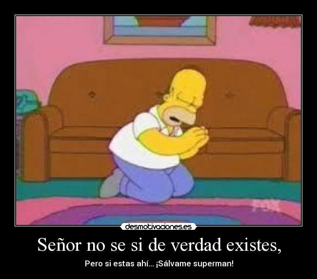 Señor no se si de verdad existes, - Pero si estas ahí... ¡Sálvame superman!