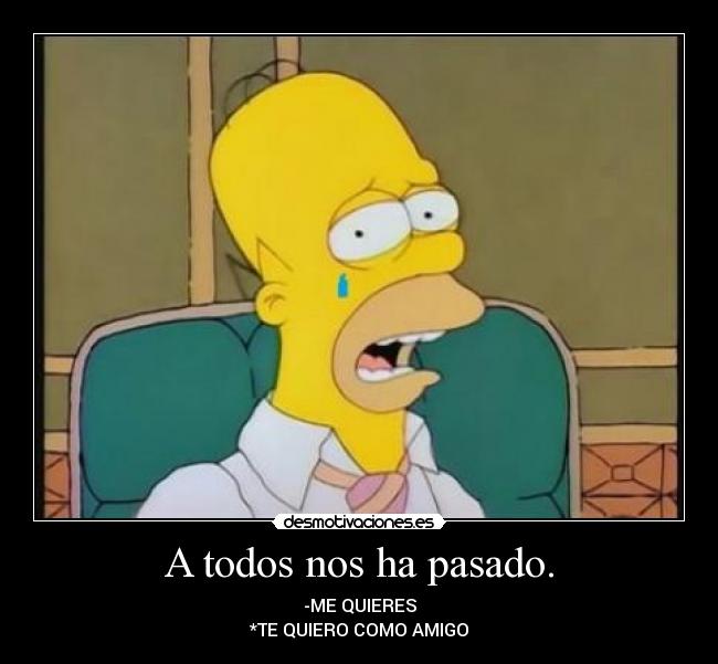 A todos nos ha pasado. - -ME QUIERES
*TE QUIERO COMO AMIGO