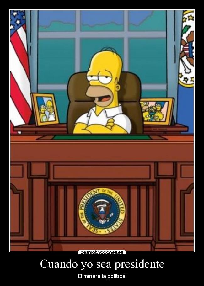 Cuando yo sea presidente - Eliminare la política!